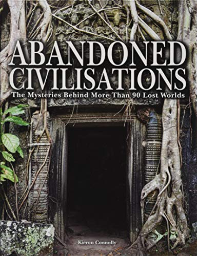 Abandoned Civilisations: The Mysteries Behind More Than 90 Lost Worlds (Abandoned Places)