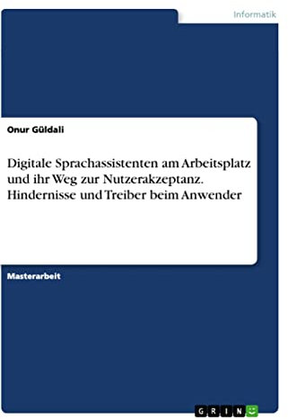 Digitale Sprachassistenten am Arbeitsplatz und ihr Weg zur Nutzerakzeptanz. Hindernisse und Treiber beim Anwender