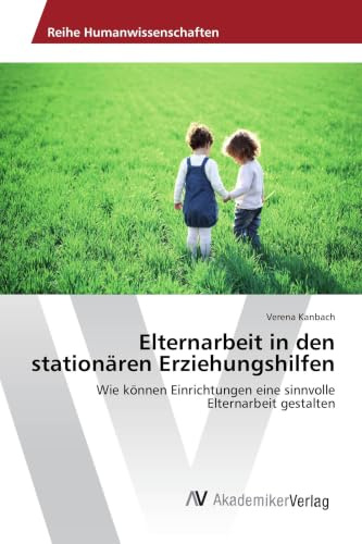 Elternarbeit in den stationären Erziehungshilfen: Wie können Einrichtungen eine sinnvolle Elternarbeit gestalten