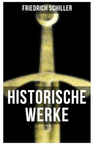 Historische Werke von Friedrich Schiller: Europäische Geschichte zwischen Freiheitskampf, Machtpolitik und aufklärerischer Prosa