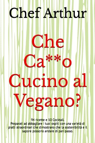 Che Ca**o Cucino al Vegano?: 94 ricette e 10 Cocktail.Preparati ad abbagliare i tuoi ospiti con una varietà di piatti straordinari che dimostrano che ... e il sapore possono andare di pari passo.