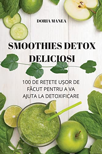 SMOOTHIES DETOX DELICIOSI: 100 DE RE¿ETE U¿OR DE F¿CUT PENTRU A VA AJUTA LA DETOXIFICARE