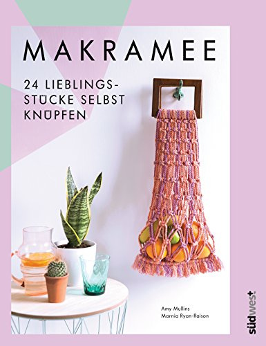 Makramee: 24 Lieblingsstücke selbst knüpfen - Die 10 wichtigsten Knotentechniken in Wort und Bild erklärt