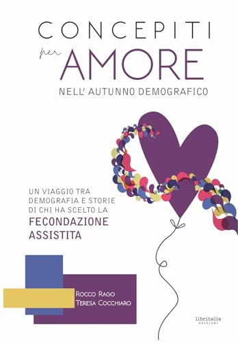 Concepiti per amore nell'autunno demografico. Un viaggio tra demografia e storie di chi ha scelto la fecondazione assistita