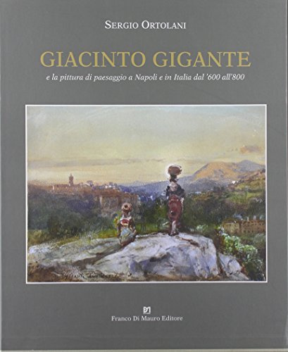 Giacinto Gigante e la pittura di paesaggio in Italia dal '600 all'800
