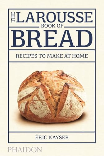 The Larousse Book of Bread: Recipes to Make at Home