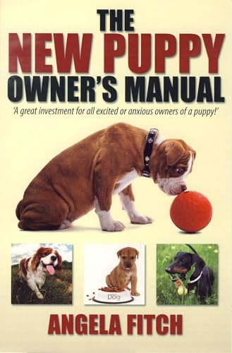 The New Puppy Owner's Manual: A Great Investment for All Excited or Anxious Owners of a Puppy!