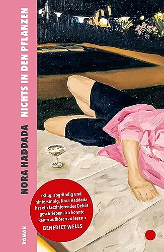 Nichts in den Pflanzen: Roman | »Klug, abgründig und hintersinnig. Ein faszinierendes Debüt, ich konnte kaum aufhören zu lesen.« Benedict Wells, SPIEGEL-Bestsellerautor