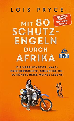 Mit 80 Schutzengeln durch Afrika: Die verrückteste, halsbrecherischste, schrecklich-schönste Reise meines Lebens (DUMONT Welt - Menschen - Reisen)