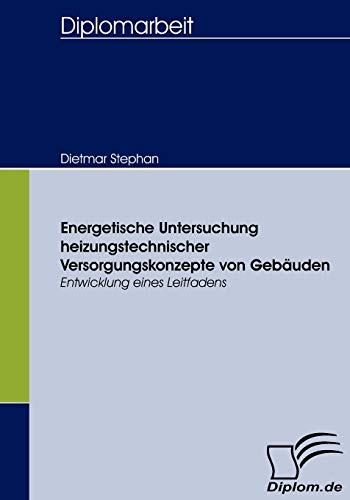 Energetische Untersuchung heizungstechnischer Versorgungskonzepte von Gebäuden: Entwicklung eines Leitfadens (Diplomica)