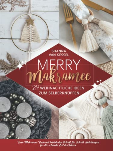 Merry Makramee - 24 weihnachtliche Ideen zum Selberknüpfen: Dein Makramee Buch mit bebilderten Schritt-für-Schritt-Anleitungen für die schönste Zeit des Jahres. (Makramee mit Shanna)
