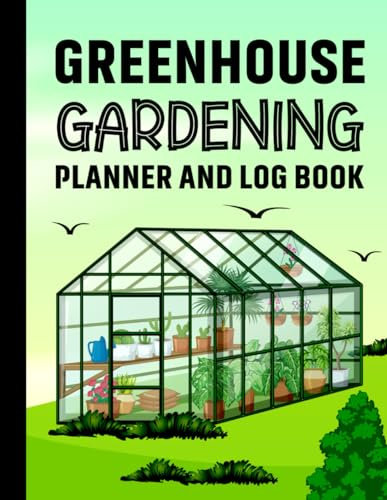 Greenhouse Gardening Planner and Log Book: Monthly Greenhouse Raised Bed & Container Garden Organizer, Journal for Beginners To Master Gardener's | ... Calendar, Year At A Glance, Seasonal To Do