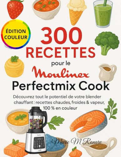 300 Recettes pour le Moulinex Perfectmix Cook: Découvrez tout le potentiel de votre blender chauffant : recettes chaudes, froides & vapeur, 100 % en couleur
