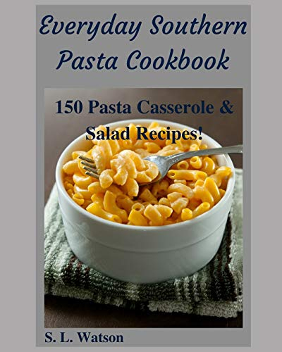 Everyday Southern Pasta Cookbook: 150 Pasta Casserole & Salad Recipes!: 33 (Southern Cooking Recipes)