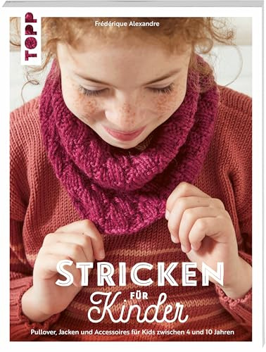Stricken für Kinder: Pullover, Jacken und Accessoires für Kids zwischen 4 und 10 Jahren