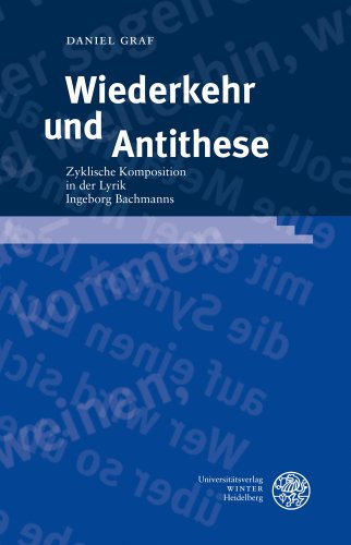 Probleme der Dichtung, Band 44: Wiederkehr und Antithese. Zyklische Komposition in der Lyrik Ingeborg Bachmanns