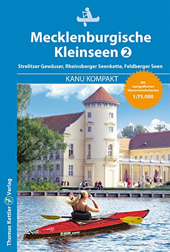 Kanu Kompakt Mecklenburgische Kleinseen 2: Strelitzer Gewässer, Rheinsberger Seenkette, Feldberger Seen