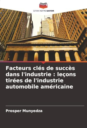 Facteurs clés de succès dans l'industrie : leçons tirées de l'industrie automobile américaine (French Edition)