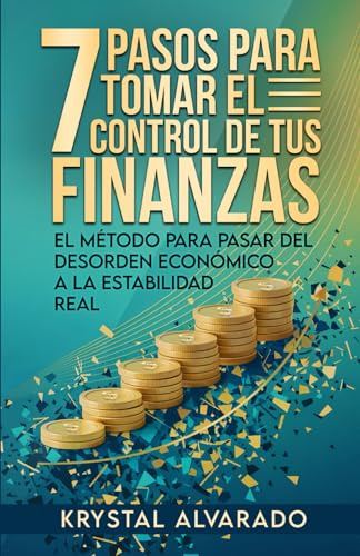 7 Pasos para tomar el control de tus finanzas: El método para pasar del desorden económico a la estabilidad real