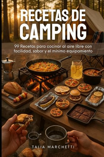 Recetas de Camping: 99 Recetas para cocinar al aire libre con facilidad, sabor y el mínimo equipamiento