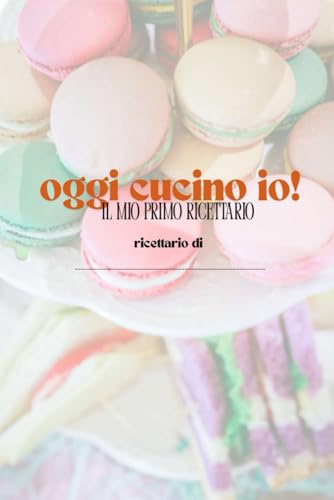 Oggi cucino io: Ricettario per bambini | il mio primo ricettario