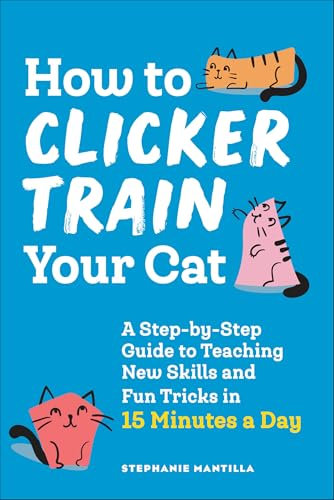 How to Clicker Train Your Cat: A Step-by-Step Guide to Teaching New Skills and Fun Tricks in 15 Minutes a Day (English Edition)