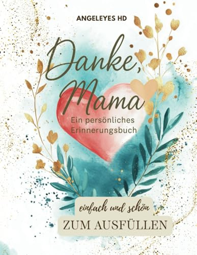 Danke Mama - ein persönliches Erinnerungsbuch zum Ausfüllen und Reflektieren, ein Herzensbuch für die Mutter-Tochter Bindung: Persönliche ... von Herzen, Ausfüllen und Danke sagen