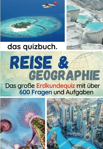 Das Quizbuch: Reise & Geographie - Das große Erdkunde-Quiz mit über 600 Fragen, Aufgaben und Antworten: Teste dein Geographiewissen über Länder, ... u.v.m. (Das ideale Buch für den Urlaub)