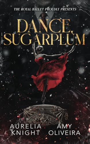 Dance, Sugarplum: A Dark Nutcracker Christmas Extravaganza: 1 (The Royal Ballet Presents)