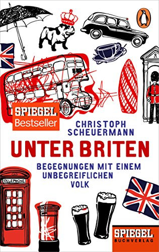 Unter Briten: Begegnungen mit einem unbegreiflichen Volk - Ein SPIEGEL-Buch