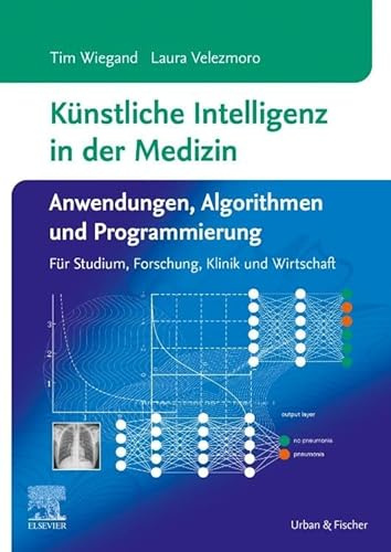 Künstliche Intelligenz in der Medizin: Anwendungen, Algorithmen und Programmierung: Für Studium, Forschung, Klinik und Wirtschaft (MONOGRAPHIE - Fachbuch - Urban & Fischer-Verlag)