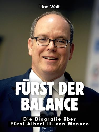 Fürst der Balance: Die Biografie über Fürst Albert II. von Monaco. Komplett in Farbe