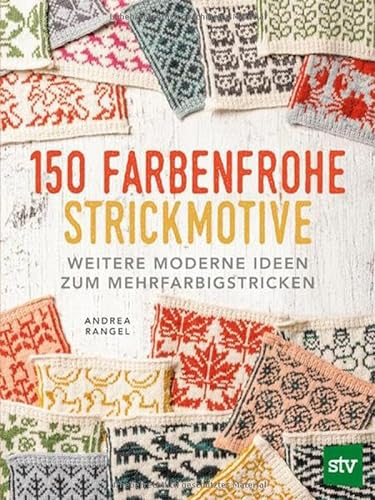 150 farbenfrohe Strickmotive: Weitere moderne Ideen zum Mehrfarbigstricken