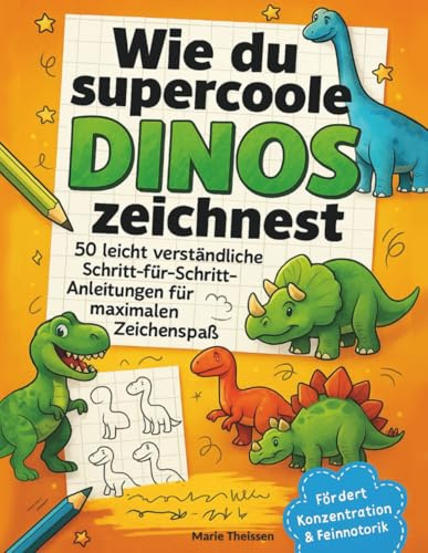 Wie du supercoole Dinos zeichnest - Das Mitmachzeichenbuch für Kinder: 50 leicht verständliche Schritt-für-Schritt-Anleitungen für maximalen Zeichenspaß | Fördert Konzentration & Feinmotorik