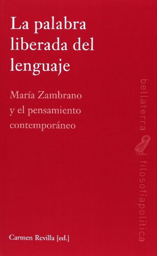 La palabra liberada del lenguaje: María Zambrano y el pensamiento contemporáneo (Filosofía política)