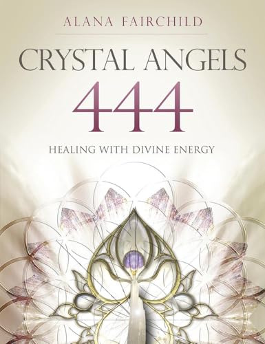 Crystal Angels 444: Healing With the Divine Power of Heaven & Earth (Alana Fairchild Crystal Goddesses)