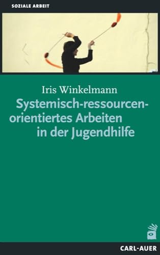 Systemisch-ressourcenorientiertes Arbeiten in der Jugendhilfe (Systemische Soziale Arbeit)