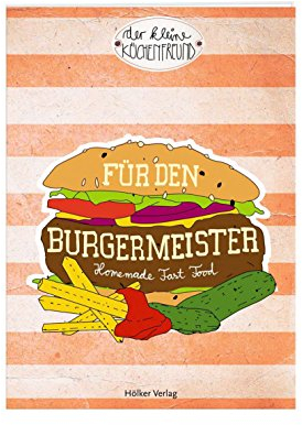 Für den Burgermeister: Homemade Fast Food (Verkaufseinheit) (Der kleine Küchenfreund)