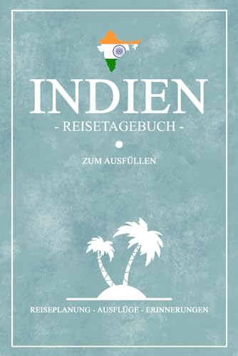 Indien Reisetagebuch zum Ausfüllen: Reisebuch Indien als Geschenk und Souvenir zum Urlaub und Wandern / Reise Tagebuch zum selber Schreiben inkl. Dankbarkeitsjournal