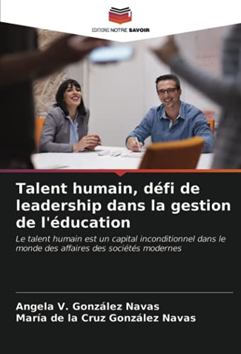 Talent humain, défi de leadership dans la gestion de l'éducation: Le talent humain est un capital inconditionnel dans le monde des affaires des sociétés modernes