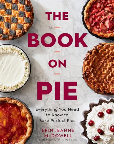 The Book On Pie: Everything You Need to Know to Bake Perfect Pies ― A NYT Bestselling Cookbook of Flaky Crusts and Flawless Fillings