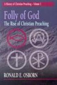 Folly of God: The Rise of Christian Preaching (A History of Christian Preaching, Volume 1)