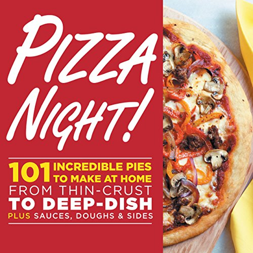 Pizza Night!: 101 Incredible Pies to Make at Home - From Thin-Crust to Deep-Dish Plus Sauces, Doughs, and Sides