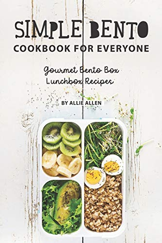 Simple Bento Cookbook for Everyone: Gourmet Bento Box Lunchbox Recipes