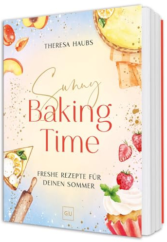 Sunny Baking Time: Sommerliche Backideen – Leichte Rezepte für Kuchen, Muffins und Desserts