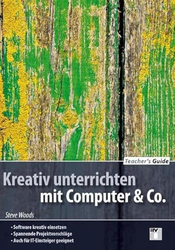 Teacher's Guide / Kreativ unterrichten mit Computer & Co.: Software kreativ einsetzen; Spannende Projektvorschläge; auch für IT-Einsteiger geeignet