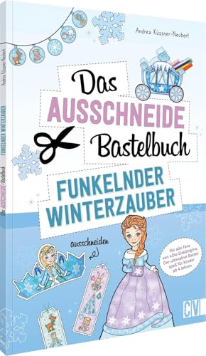 Das Ausschneide-Bastelbuch – Funkelnder Winterzauber: Für alle Fans von „Die Eiskönigin“. Der ultimative Bastelspaß für Kinder ab 4 Jahren