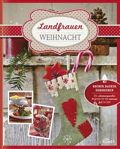 Landfrauen-Weihnacht: Kochen, Backen, Dekorieren - Ein stimmungsvoller Begleiter für die schönste Zeit des Jahres: Kochen, Backen, Dekorieren - Ein ... Begleiter für die schönste Zeit im Jahr