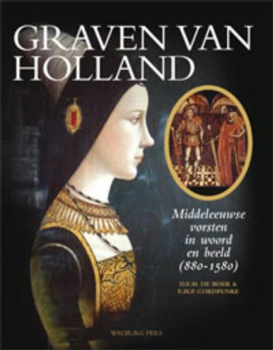 Graven van Holland: middeleeuwse vorsten in woord en beeld 880-1580