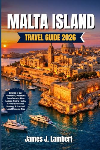 MALTA ISLAND TRAVEL GUIDE 2026: Smart 3–7 Day Itineraries, Valletta & Gozo Secrets, Blue Lagoon Timing Hacks, Crowd-Avoidance Strategy & Practical Local Planning Tips